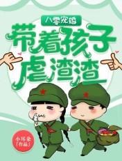 八零宠婚带着孩子虐渣渣百度